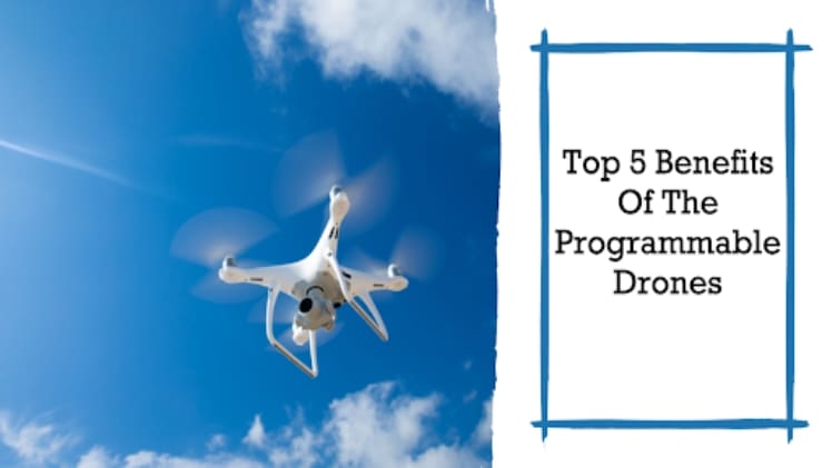 Top 5 Benefits Of The Programmable Drones