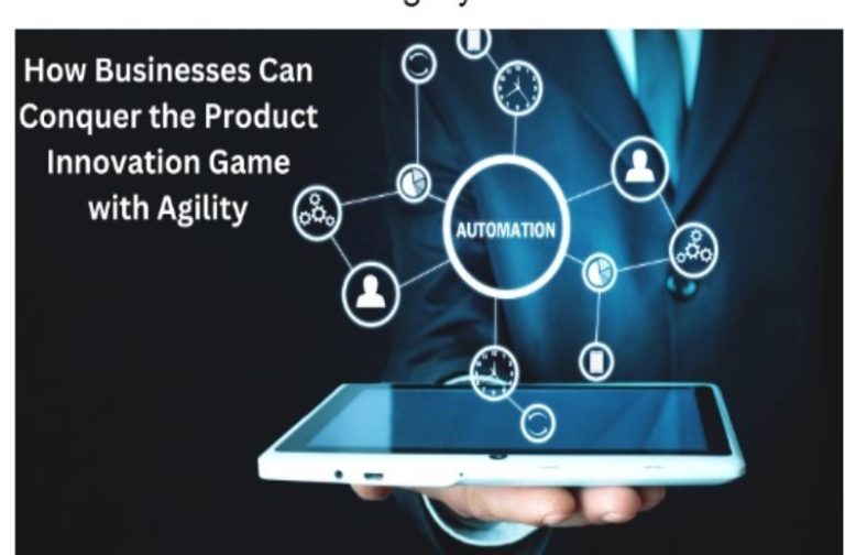 How Businesses Can Conquer The Product Innovation Game With Agility